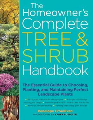 The Homeowner's Complete Tree & Shrub Handbook: The Essential Guide to Choosing, Planting, and Maintaining Perfect Landscape Plants by Penelope O'Sullivan