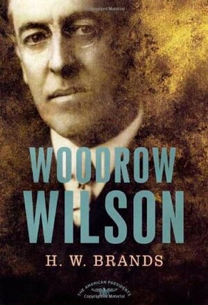 Woodrow Wilson by H.W. Brands, Arthur M. Schlesinger, Jr.
