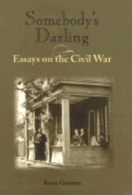 Somebody's Darling: Essays on the Civil War by Kent Gramm