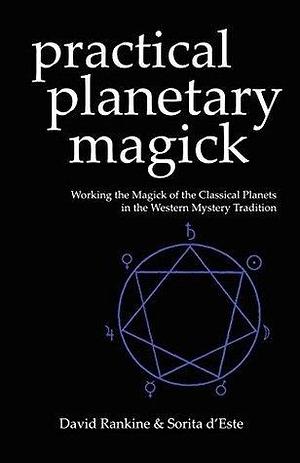 Practical Planetary Magick: Working the Magick of the Classical Planets in the Western Esoteric Tradition by Sorita d'Este, Sorita d'Este