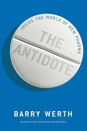 The Antidote: A Small Competitor Challenges the Drug Giants: Conquests in New Pharma by Barry Werth