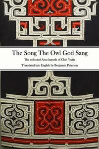 The Song The Owl God Sang: The collected Ainu legends of Chiri Yukie by Benjamin Peterson