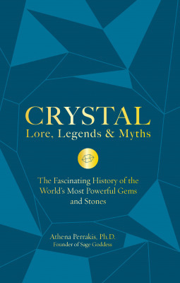 Crystal Lore, Legends & Myths: The Fascinating History of the World's Most Powerful Gems and Stones by Athena Perrakis