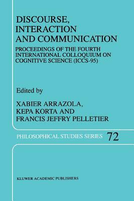 Discourse, Interaction and Communication: Proceedings of the Fourth International Colloquium on Cognitive Science (Iccs-95) by 