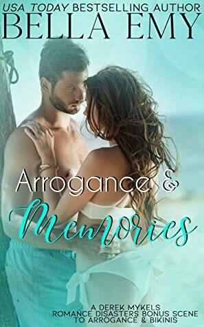 Arrogance & Memories: a Bonus Scene to Book 4, Arrogance & Bikinis (The Derek Mykels Romance Disasters) by Bella Emy