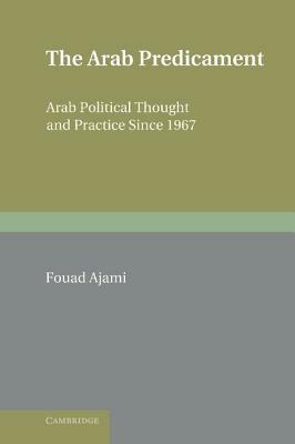 The Arab Predicament: Arab Political Thought and Practice Since 1967 by Fouad Ajami