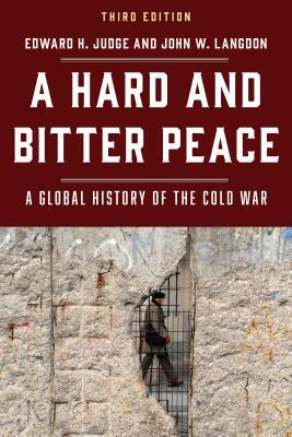 A Hard and Bitter Peace: A Global History of the Cold War, Third Edition by Edward H. Judge, John W. Langdon