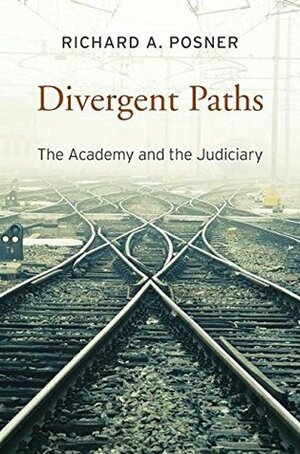 Divergent Paths: The Academy and the Judiciary by Richard A. Posner