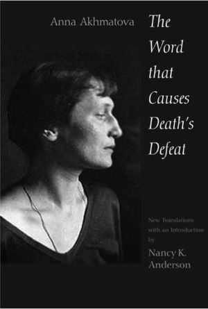 The Word That Causes Death's Defeat: Poems of Memory by Nancy K. Anderson, Anna Akhmatova