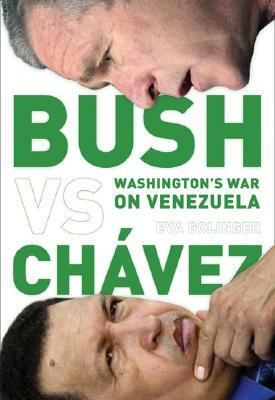 Bush Versus Chavez: Washingtonas War on Venezuela by Eva Golinger