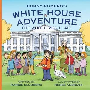 Bunny Romero's White House Adventure: The Whole Megillah! by Margie Blumberg