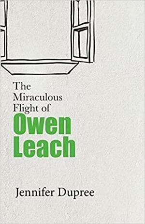 The Miraculous Flight of Owen Leach by Jennifer Dupree