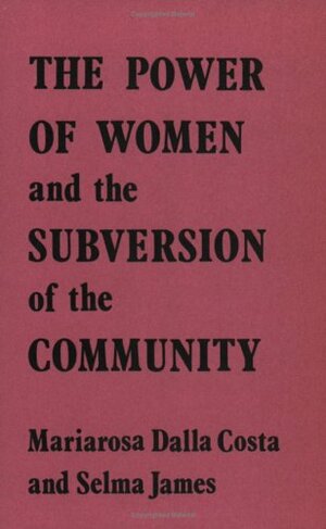 The Power of Women and the Subversion of the Community by Mariarosa Dalla Costa