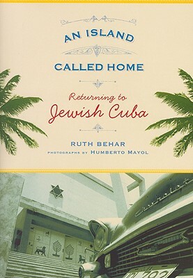 An Island Called Home: Returning to Jewish Cuba by Ruth Behar