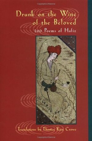 Drunk on the Wine of the Beloved: Poems of Hafiz by Thomas Rain Crowe, Hafez