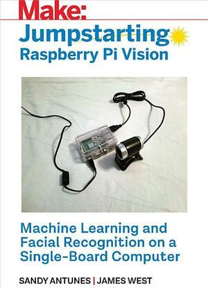 Jumpstarting: Raspberry Pi Vision by Sandy Antunes, James West