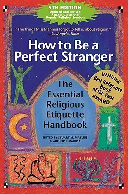 How to Be a Perfect Stranger (5th Edition): The Essential Religious Etiquette Handbook by Arthur J. Magida, Stuart M. Matlins