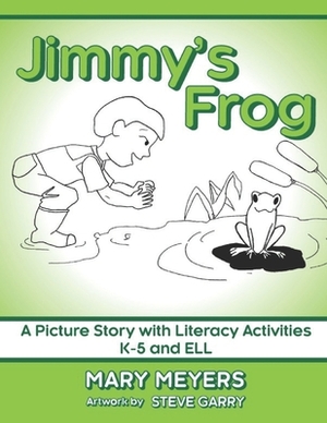 Jimmy's Frog: A Picture Story with Literacy Activities K-5 and ELL by Mary Meyers