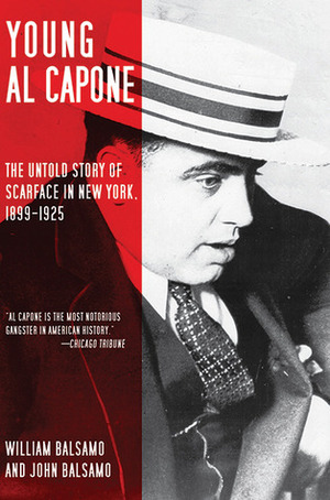 Young Al Capone: The Untold Story of Scarface in New York, 1899-1925 by John Balsamo, William Balsamo