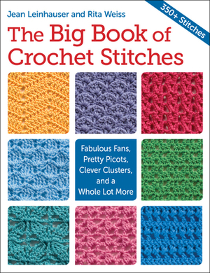 The Big Book of Crochet Stitches: Fabulous Fans, Pretty Picots, Clever Clusters and a Whole Lot More by Rita Weiss, Jean Leinhauser