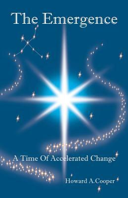 The Emergence: A Time of Accelerated Change by Howard Cooper