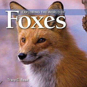 Exploring the World of Foxes by Tracy Read