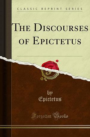 The Discourses of Epictetus by Epictetus