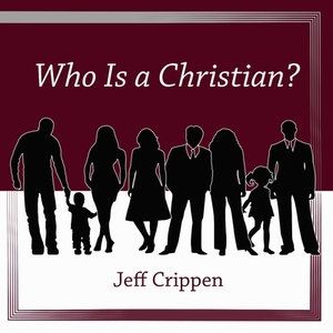 Who Is a Christian? by Jeff Crippen