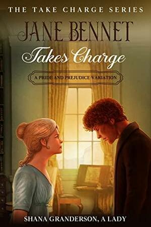 Jane Bennet Takes Charge: A Pride & Prejudice Variation by Shana Granderson A Lady