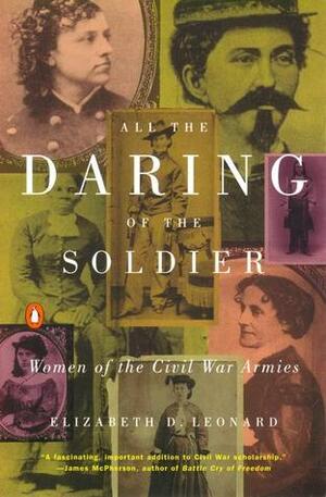 All the Daring of the Soldier: Women of the Civil War Armies by Elizabeth D. Leonard