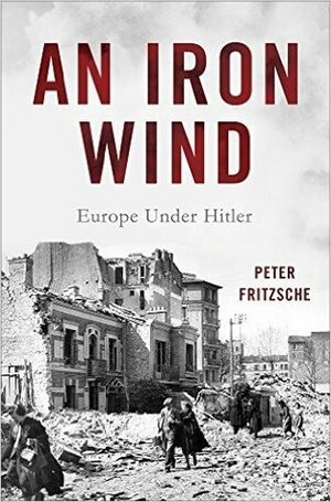 An Iron Wind: Europe Under Hitler by Peter Fritzsche