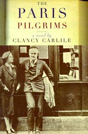 The Paris Pilgrims: A Novel by Clancy Carlile, Clancy Carlile