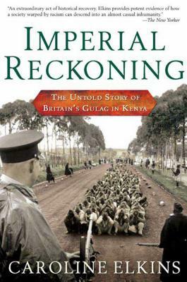 Imperial Reckoning: The Untold Story of Britain's Gulag in Kenya by Caroline Elkins