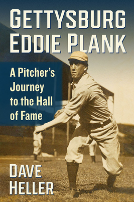 Gettysburg Eddie Plank: A Pitcher's Journey to the Hall of Fame by Dave Heller