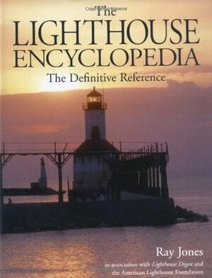 The Lighthouse Encyclopedia: The Definitive Reference by Ray Jones