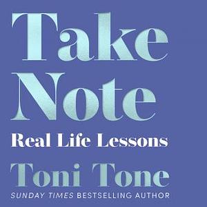 Take Note: Real Life Lessons by Toni Tone