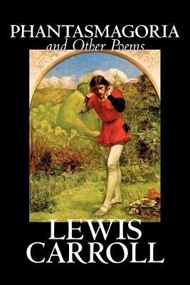 Phantasmagoria and Other Poems by Lewis Carroll, Poetry - English, Irish, Scottish, Welsh by Lewis Carroll