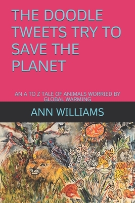 The Doodle Tweets Try to Save the Planet: An A to Z Tale of Animals Worried by Global Warming by Ann Williams