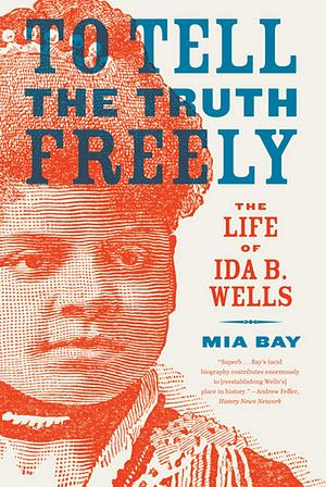 To Tell the Truth Freely: The Life of Ida B. Wells by Mia Bay