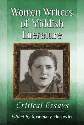 Women Writers of Yiddish Literature: Critical Essays by 