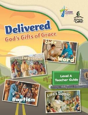 Delivered: God's Gifts of Grace - Level a Teacher Guide by Concordia Publishing House