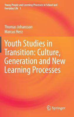 Youth Studies in Transition: Culture, Generation and New Learning Processes by Marcus Herz, Thomas Johansson