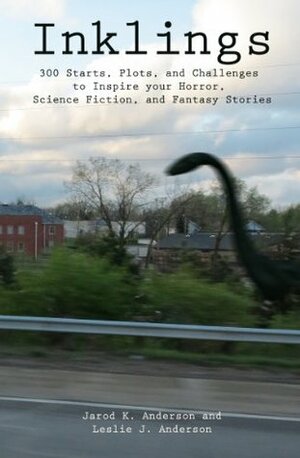 Inklings: 300 Starts, Plots, and Challenges to Inspire your Horror, Science Fiction, and Fantasy Stories by Leslie J. Anderson, Jarod K. Anderson