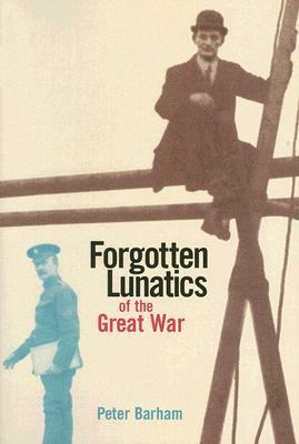 Forgotten Lunatics of the Great War by Peter Barham