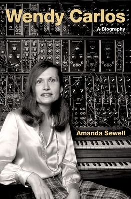 Wendy Carlos: A Biography by Amanda Sewell