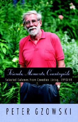 Friends, Moments, Countryside: Selected Columns from Canadian Living, 1993-98 by Peter Gzowski
