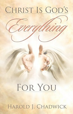 Christ Is God's Everything for You by Harold J. Chadwick