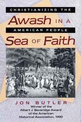Awash in a Sea of Faith: Christianizing the American People by Jon Butler