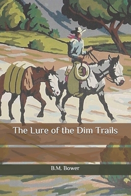 The Lure of the Dim Trails by B. M. Bower