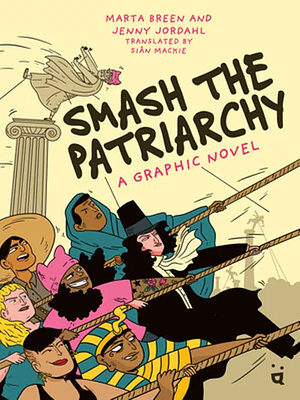 Smash the Patriarchy: A Graphic Novel by Marta Breen